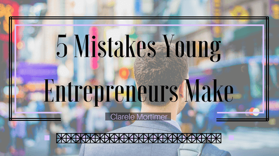 Clarele Mortimer 5 Mistakes Young Entrepreneurs Make